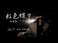 和楽器バンド "虹色蝶々"【Chill out cover】