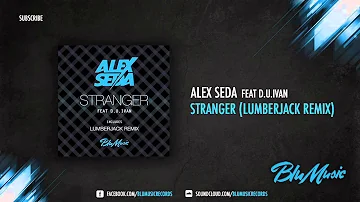 Alex Seda Feat D.U.Ivan - Stranger (Lumberjack Remix)