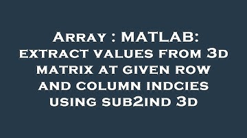 Array : MATLAB: extract values from 3d matrix at given row and column indcies using sub2ind 3d