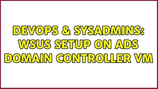 DevOps & SysAdmins: WSUS setup on ADS Domain Controller VM