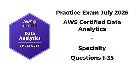 Practice Exam July 2025  1 35 Questions  AWS Certified Data Analytics – Specialty DAS‑C01