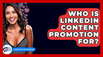 Who Is LinkedIn Content Promotion For? - Everyday-Networking