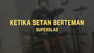 Ketika Setan Berteman - Superglad -- DrumCover