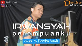 PEREMPUANKU - IRWANSYAH (OST. HEART) COVER BY DENDRA MAULA #heart #irwansyah #perempuanku #myheart