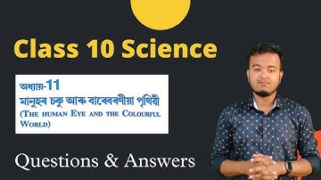 Class 10 Science : Chapter 11 || মানুহৰ চকু আৰু বাৰেবৰণীয়া পৃথিৱী, Questions Answers