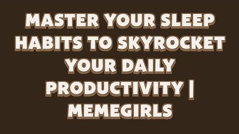 Master Your Sleep Habits to Skyrocket Your Daily Productivity | MemeGirls video code