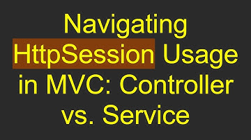 Navigating HttpSession Usage in MVC: Controller vs. Service