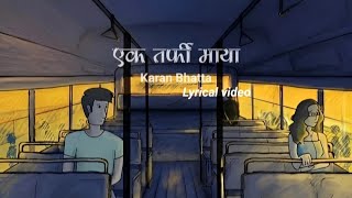 Ek Tarfi Maya - Karan Bhatta | Bujhera ne nabujhe jhai Bhako chha hera | Lyrical video | S EDITS