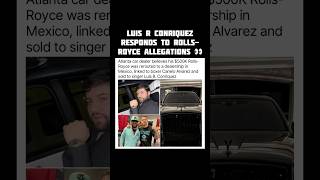 Luis R Conriquez responds to Rolls-Royce allegations 😳 #shorts #luisrconriquez #caneloalvarez Wealth