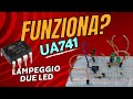 OpAmp ua741 vediamo se funziona. Facciamo lampeggiare due led