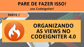#07 - Pare de fazer isso! Use CodeIgniter! - Organizando as Views dentro do CI 4 - Parte 7/13