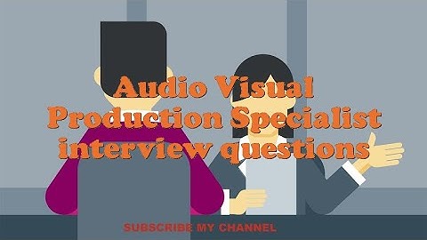Audio Visual Production Specialist interview questions