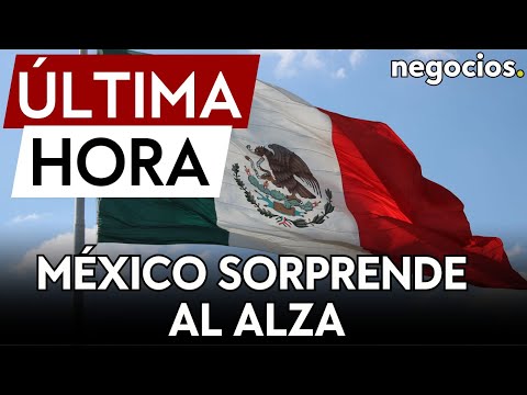 &Uacute;LTIMA HORA | La econom&iacute;a de M&eacute;xico sorprende al alza y Banxico no se f&iacute;a: tipos quietos al 11,25%