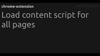 Load content script for all pages #chrome-extension