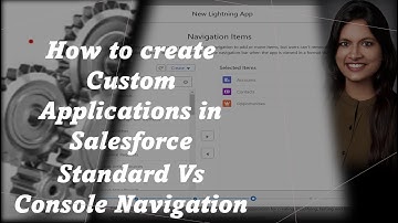 Salesforce Applications: Standard Vs Console navigation | Create custom applications | Ch - 5