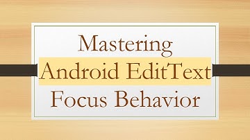 Mastering Android EditText Focus Behavior