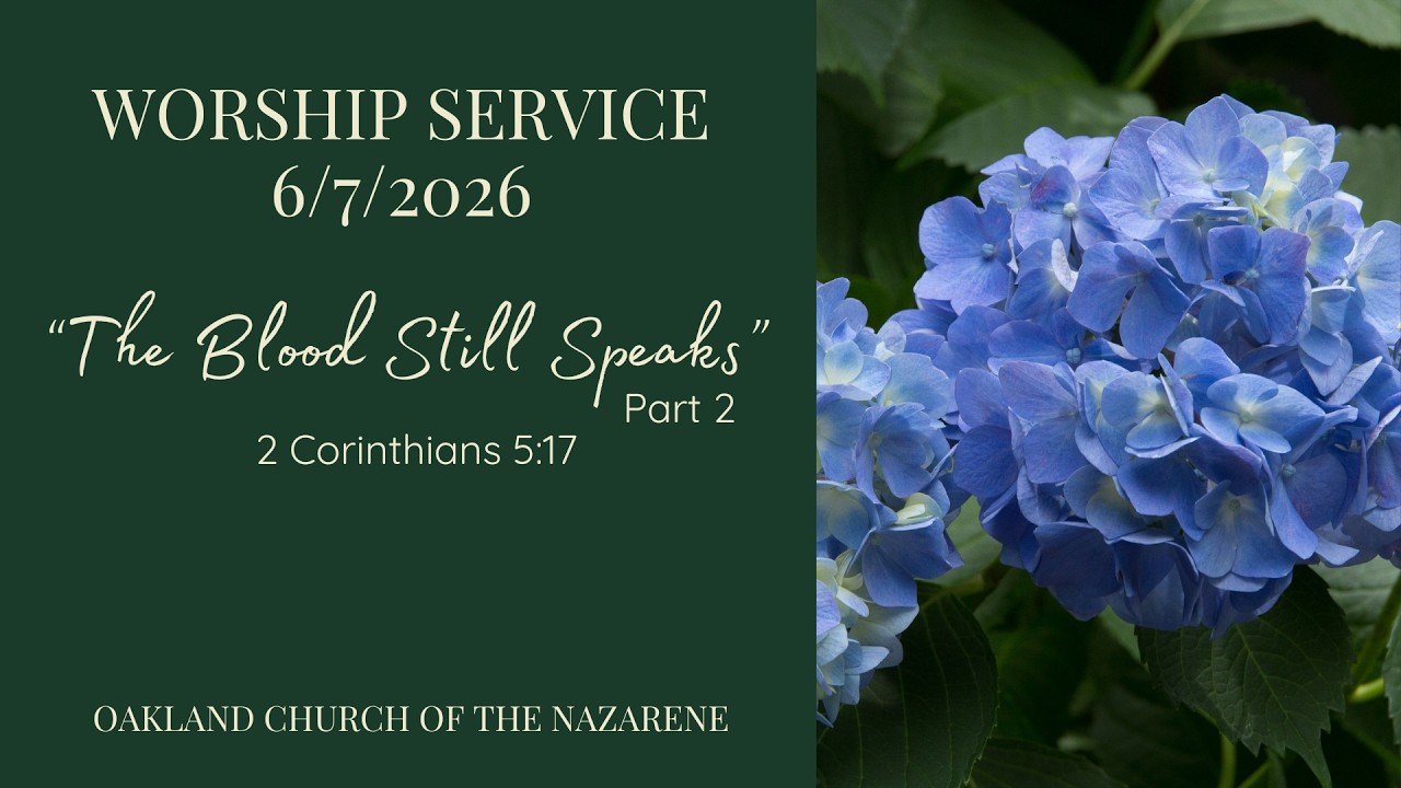 The Blood Still Speaks - Part 2 - I Corinthians 5:17 | Oakland Church of the Nazarene | June 7, 2026