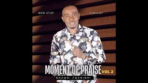 Moment Of Praise Vol 2 — Nnamdi Ewenighi |Latest Nigerian Gospel Music 2023