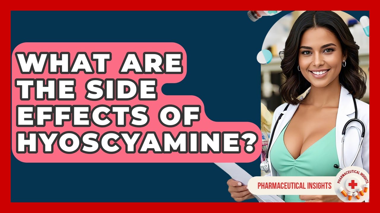 What Are The Side Effects Of Hyoscyamine? - Pharmaceutical Insights