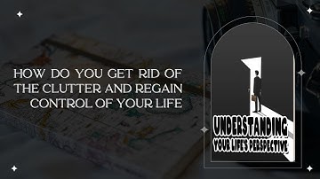 How do you get rid of the clutter and regain control of your life