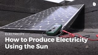 How to Produce Electricity Using the Sun | Renewable Energy