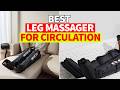 5 Best Leg Massagers for Circulation That Everyone Is Buying