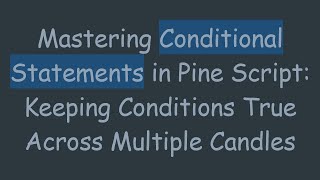 Mastering Conditional Statements in Pine Script: Keeping Conditions True Across Multiple Candles