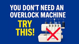 No Overlock Machine? No Problem! Try This Easy Finishing Hack for Clean Edges