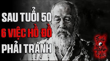 6 VIỆC HỒ ĐỒ – Sau Tuổi 50, Dù Có Bao Nhiêu TIỀN TIẾT KIỆM Cũng Cần Tránh | TRIẾT THUẬT CỔ NHÂN