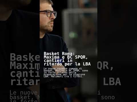 Video Basket Roma: Maxima e BC SPQR, cantieri in ritardo per la LBA