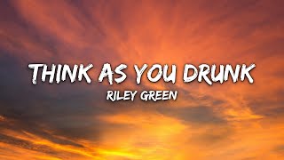 Riley Green - Think As You Drunk (Lyrics)