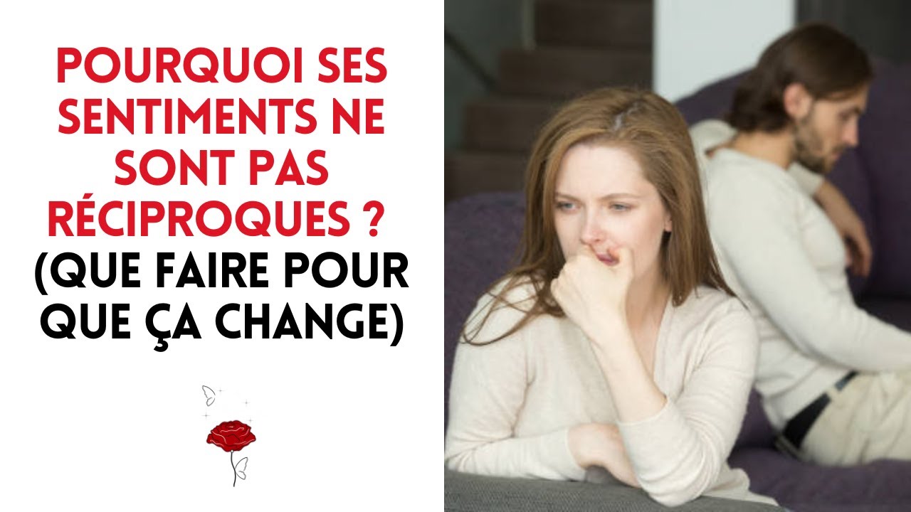 Pourquoi ses sentiments ne sont pas réciproques (& que faire pour que ça change). YouTube