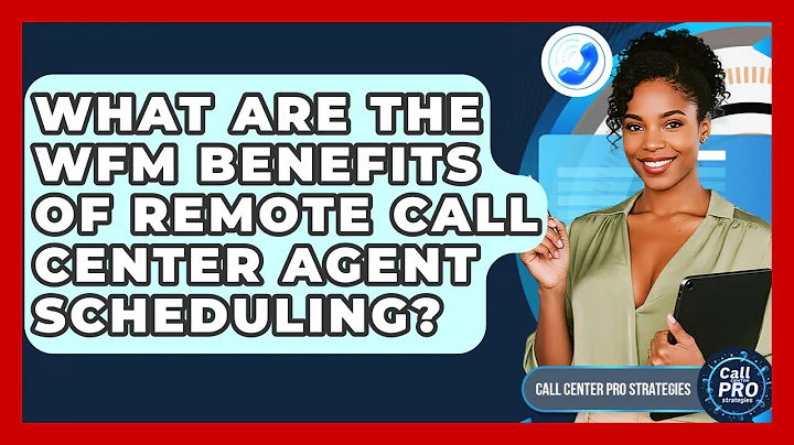 What Are The WFM Benefits Of Remote Call Center Agent Scheduling? - Call Center Pro Strategies