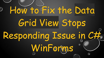 How to Fix the Data Grid View Stops Responding Issue in C#  WinForms
