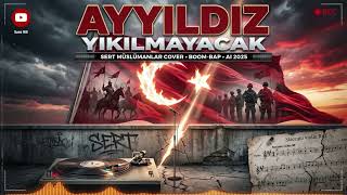 Ayyıldız Yıkılmayacak V2 🇹🇷 Sert Müslümanlar Türkçe Rap Efsanesi Boom - Bap Ai Cover 2025