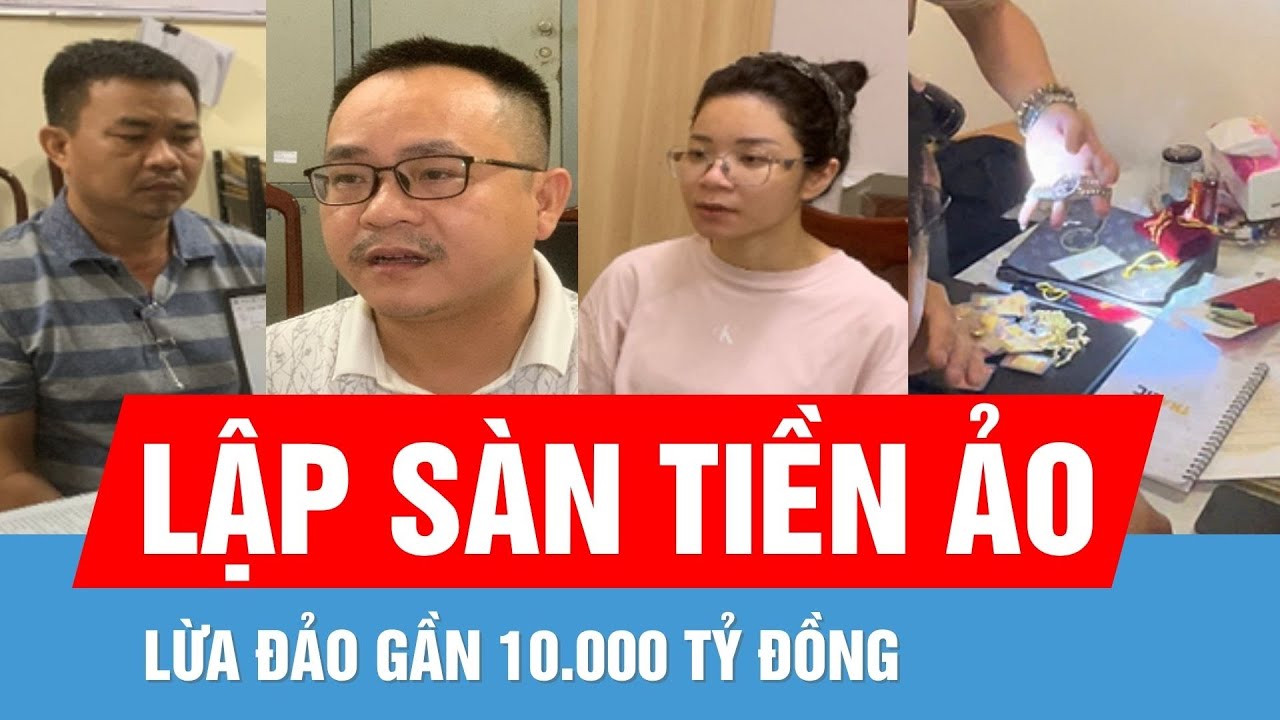 Bắt nhóm đối tượng lập sàn tiền ảo lừa đảo gần 10.000 tỷ đồng