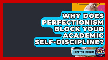 Why Does Perfectionism Block Your Academic Self-Discipline? - Junior Year Jumpstart