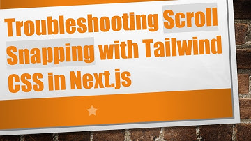 Troubleshooting Scroll Snapping with Tailwind CSS in Next.js
