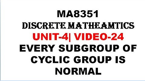 EVERY SUBGROUP OF CYCLIC GROUP IS NORMAL | DISCRETE MATHEMATICS| UNIT-4| VIDEO-24