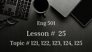 Topics #121–125 | Lesson #25 | ENG 501