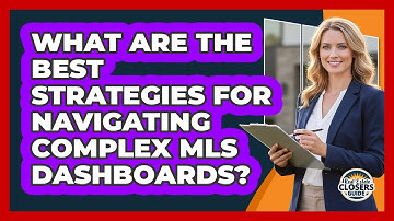 What Are The Best Strategies For Navigating Complex MLS Dashboards? - Real Estate Closers Guide