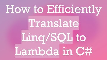 How to Efficiently Translate Linq/SQL to Lambda in C#