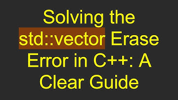 Solving the std::vector Erase Error in C++: A Clear Guide