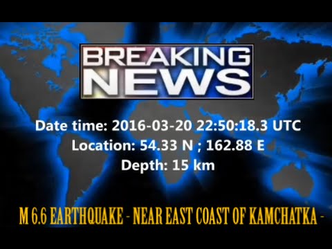 M 6.6 EARTHQUAKE - NEAR EAST COAST OF KAMCHATKA - March 20, 2016