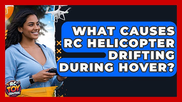 What Causes RC Helicopter Drifting During Hover? - RC Toy Central