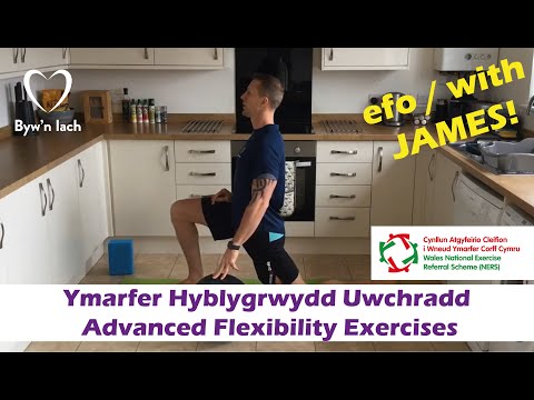 Ymarfer Hyblygrwydd Uwchradd / Advanced Flexibility Exercises - SESIWN YMARFER ADREF / HOME WORKOUT