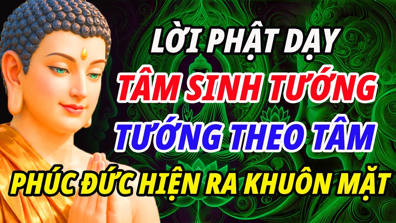 LỜI PHẬT DẠY - TÂM TỐT SINH TƯỚNG ĐẸP, TƯỚNG THEO TÂM THAY ĐỔI - PHÚC HIỆN RA KHUÔN MẶT