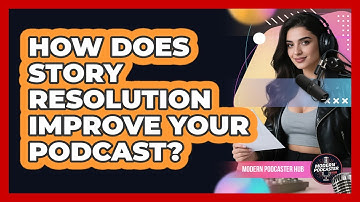 How Does Story Resolution Improve Your Podcast? - Modern Podcaster Hub