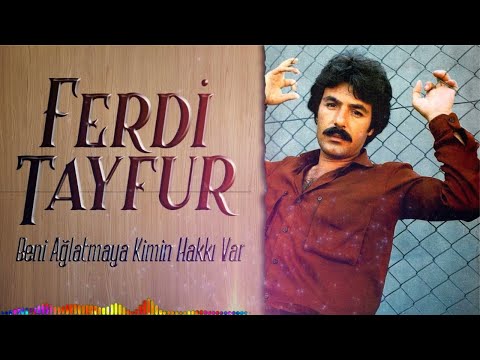 Ferdi Tayfur   Beni Ağlatmaya Kimin Hakkı Var
