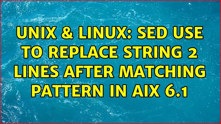 Unix & Linux: sed use to replace string 2 lines after matching pattern in AIX 6.1